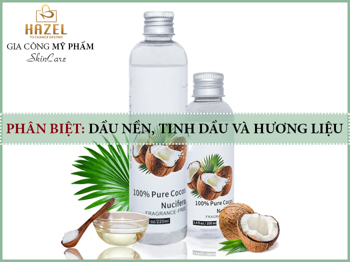 Phân biệt dầu nên, tinh dầu, hương liệu: Gia công mỹ phẩm HAZEL